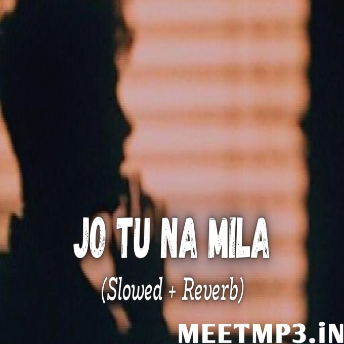 Jo Tu Na Mila Slowed + Reverb Lofi-(MeetMp3.In).mp3
